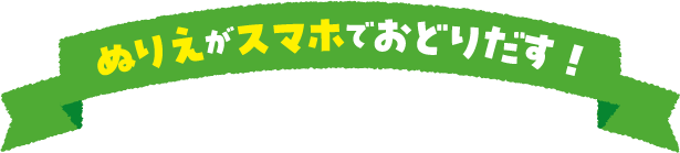 ぬりえがスマホでおどりだす！